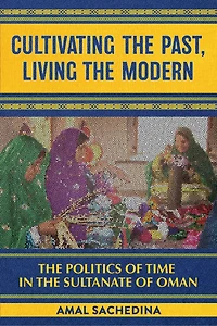 Cultivating the Past, Living Modern: Politics of Time Sultanate Oman