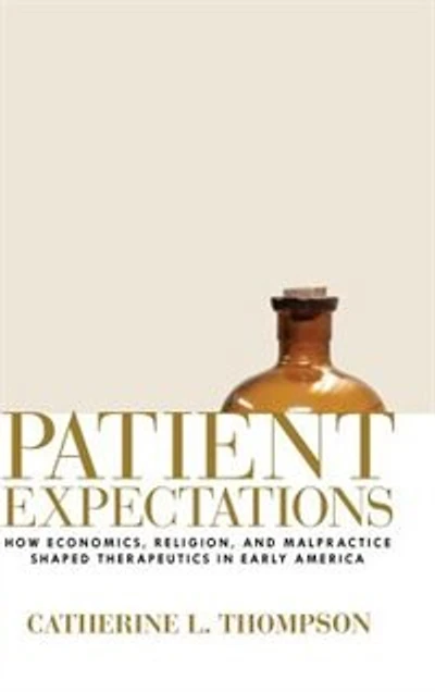 Patient Expectations: How Economics, Religion, and Malpractice Shaped Therapeutics in Early America