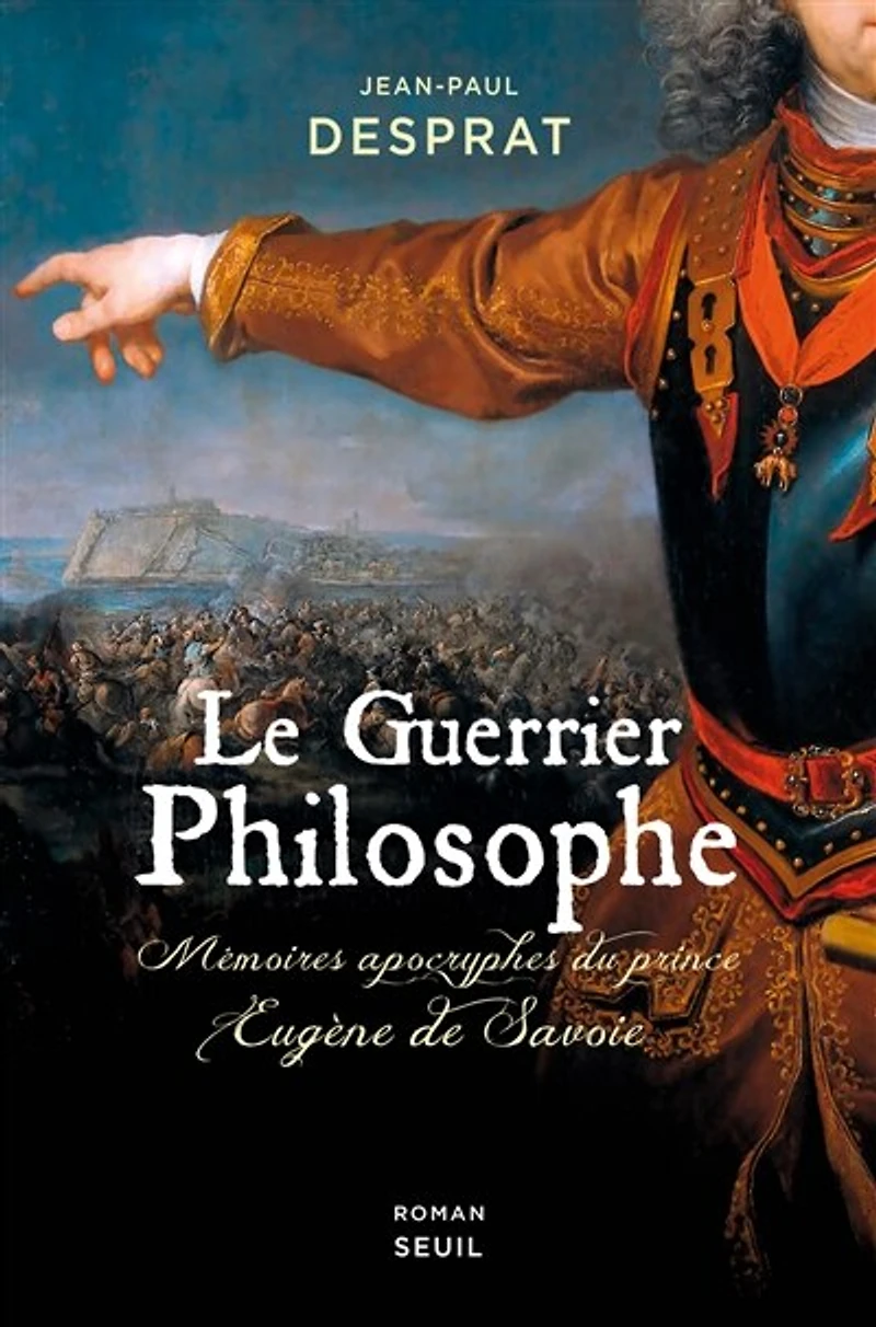 Le guerrier philosophe: mémoires apocryphes du prince Eugène de Savoie (1663-1736)