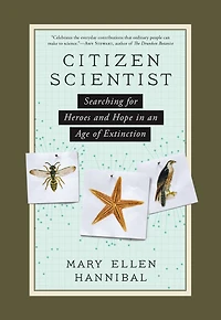 Citizen Scientist: Searching For Heroes And Hope An Age Of Extinction