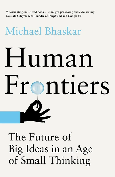 Human Frontiers: The Future Of Big Ideas An Age Small Thinking