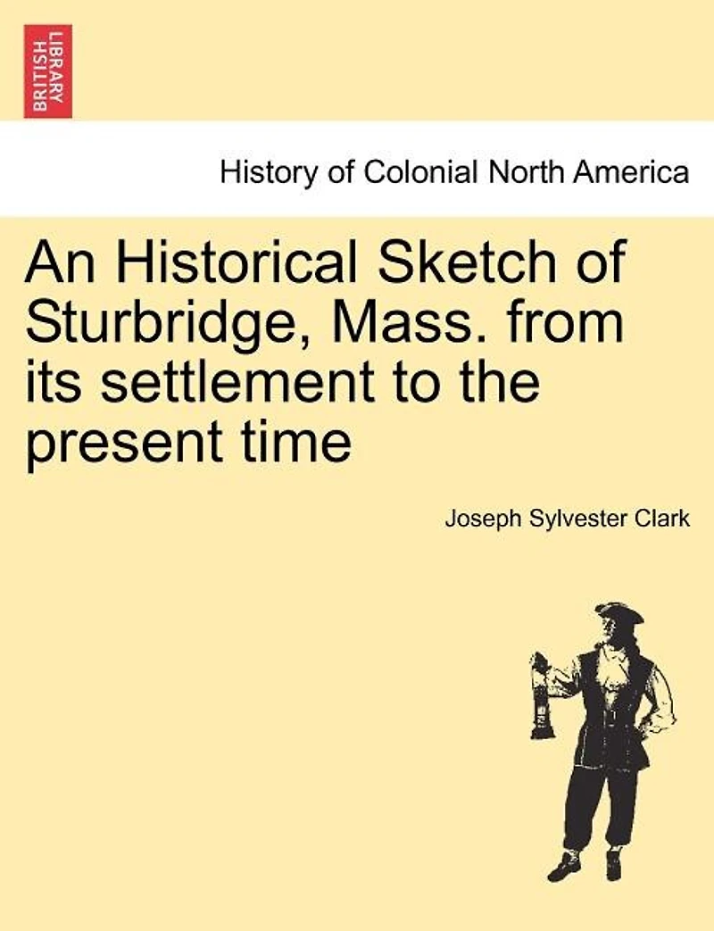 An Historical Sketch Of Sturbridge, Mass. From Its Settlement To The Present Time