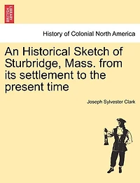 An Historical Sketch Of Sturbridge, Mass. From Its Settlement To The Present Time