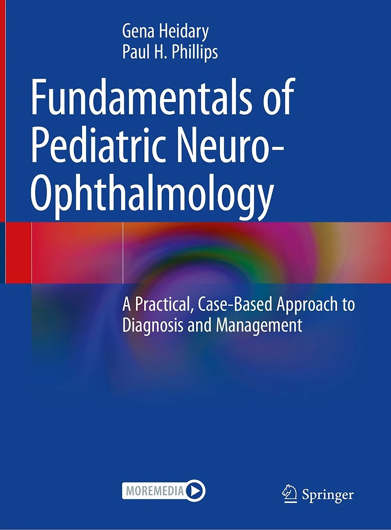 Fundamentals of Pediatric Neuro-Ophthalmology: A Practical, Case-Based Approach to Diagnosis and Management
