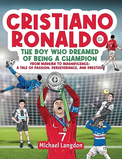 Cristiano Ronaldo - The Boy Who Dreamed of Being a Champion