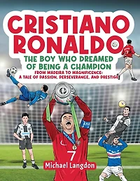 Cristiano Ronaldo - The Boy Who Dreamed of Being a Champion