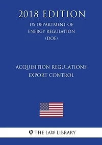 Acquisition Regulations - Export Control (US Department of Energy Regulation) (DOE) (2018 Edition)