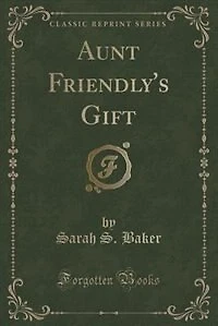Aunt Friendly's Gift (Classic Reprint)