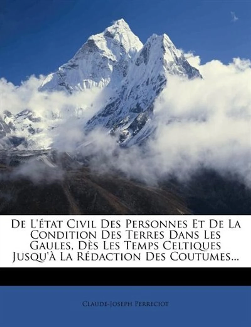 De L'état Civil Des Personnes Et De La Condition Des Terres Dans Les Gaules, Dès Les Temps Celtiques Jusqu'à La Rédaction Des Coutumes...
