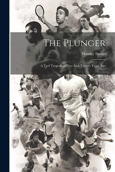 The Plunger: A Turf Tragedy of Five-And-Twenty Years Ago