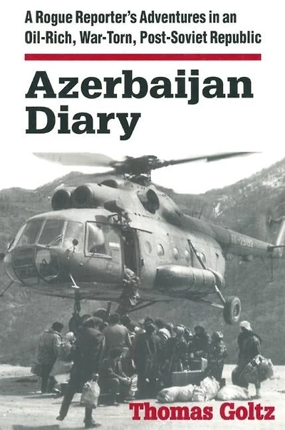Azerbaijan Diary: A Rogue Reporter's Adventures An Oil-rich, War-torn, Post-soviet Republic