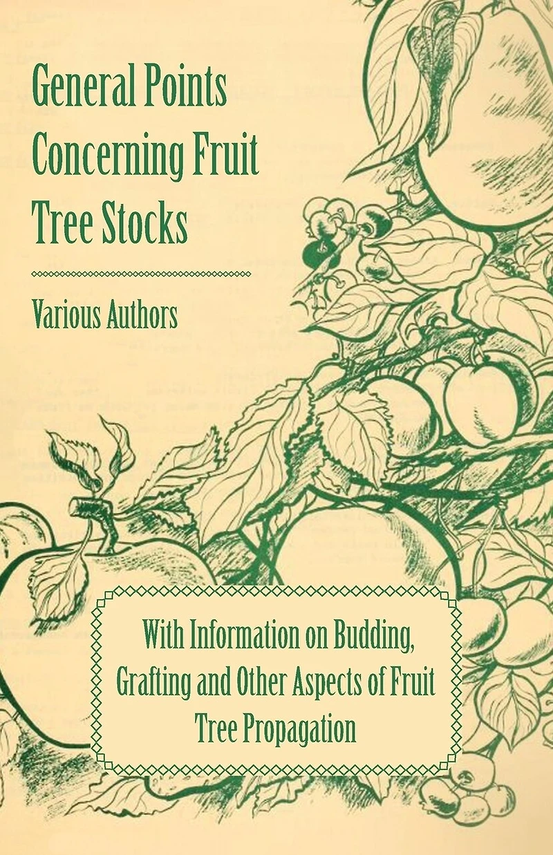 General Points Concerning Fruit Tree Stocks - With Information on Budding, Grafting and Other Aspects of Propagation