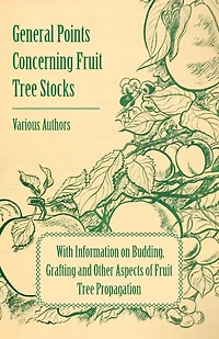 General Points Concerning Fruit Tree Stocks - With Information on Budding, Grafting and Other Aspects of Propagation