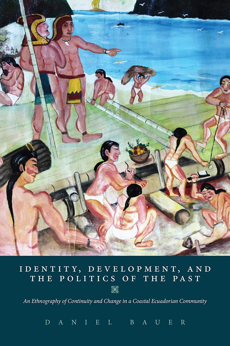 Identity, Development, and the Politics of Past: An Ethnography Continuity Change a Coastal Ecuadorian Community