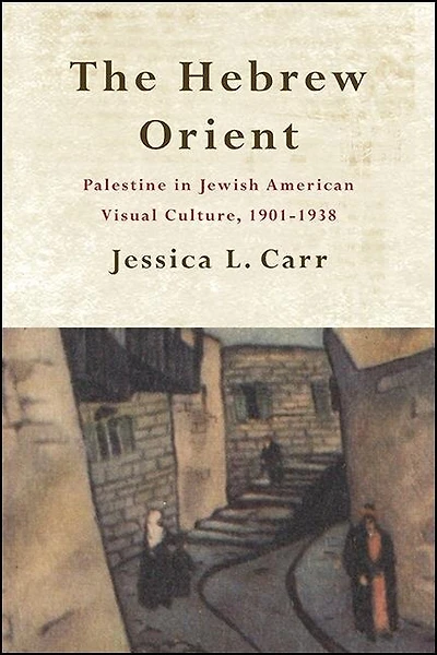 The Hebrew Orient: Palestine Jewish American Visual Culture, 1901-1938