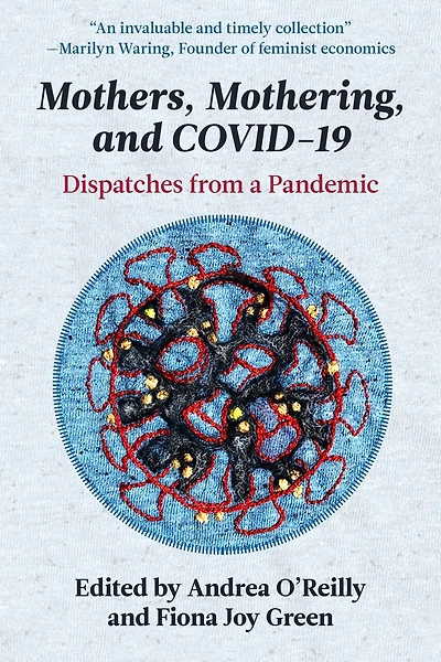 Mothers, Mothering and Covid 19: Dispatches from the Pandemic