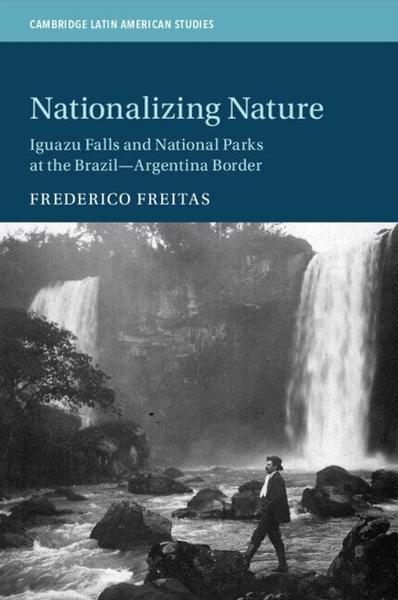 Nationalizing Nature: Iguazu Falls And National Parks At The Brazil-argentina Border