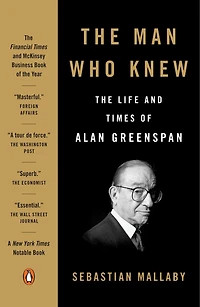 The Man Who Knew: Life And Times Of Alan Greenspan