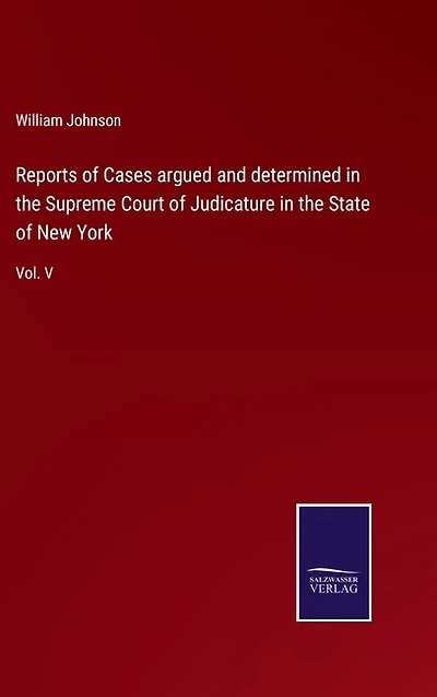 Reports of Cases argued and determined in the Supreme Court of Judicature in the State of New York: Vol. V