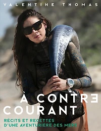 À contre-courant: récits et recettes d'une aventurière des mers