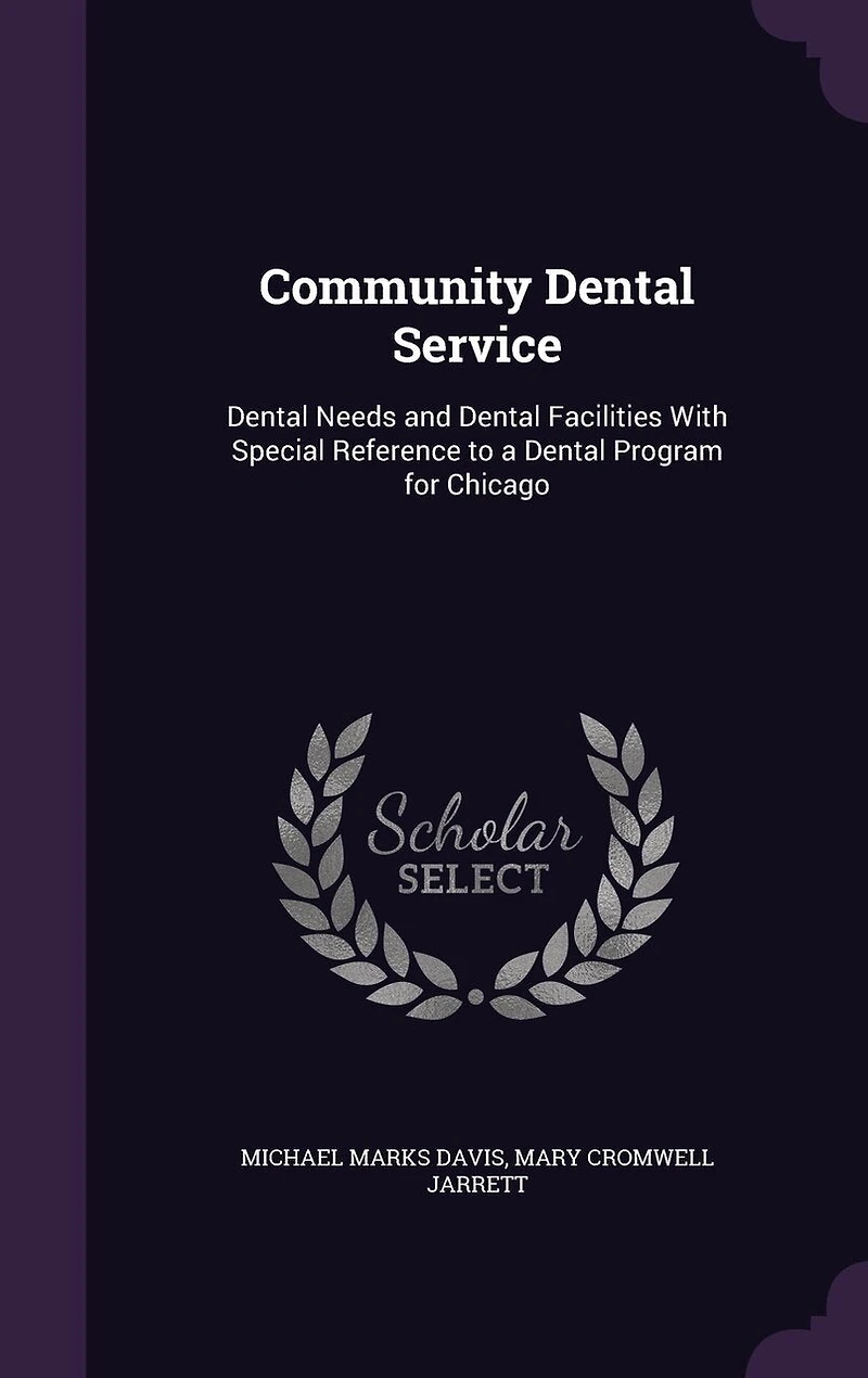 Community Dental Service: Needs and Facilities, With Special Reference to a Program for Chicago (Classic