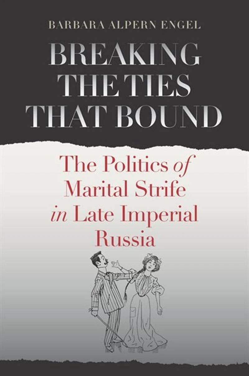 Breaking The Ties That Bound: Politics of Marital Strife Late Imperial Russia