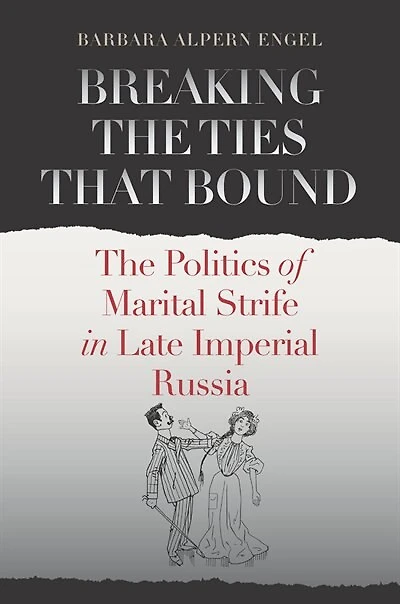 Breaking The Ties That Bound: Politics of Marital Strife Late Imperial Russia