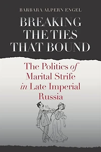 Breaking The Ties That Bound: Politics of Marital Strife Late Imperial Russia