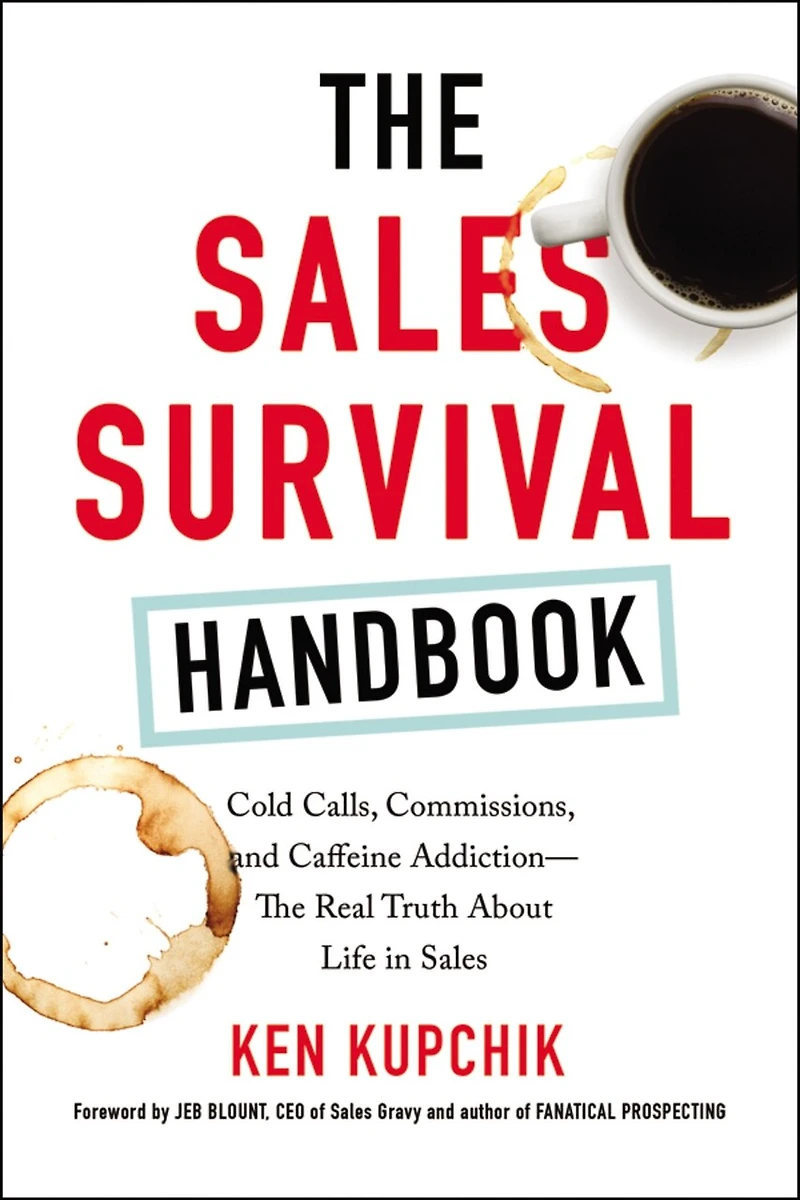 The Sales Survival Handbook: Cold Calls, Commissions, And Caffeine Addiction--the Real Truth About Life