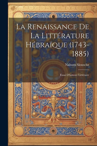 La Renaissance De La Littérature Hébraïque (1743-1885): Essai D'histoire Littéraire