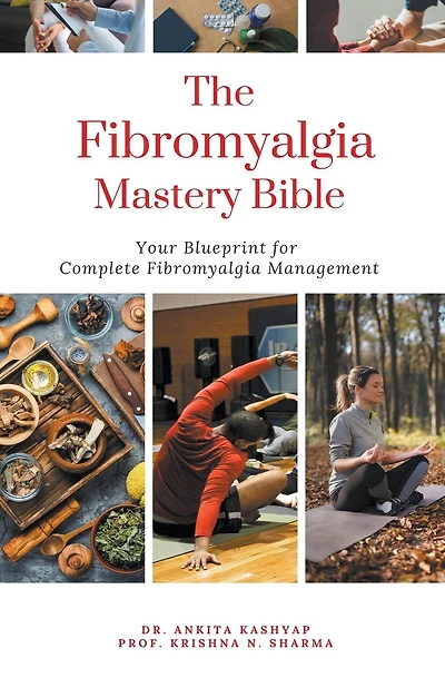 The Fibromyalgia Mastery Bible: Your Blueprint For Complete Fibromyalgia Management