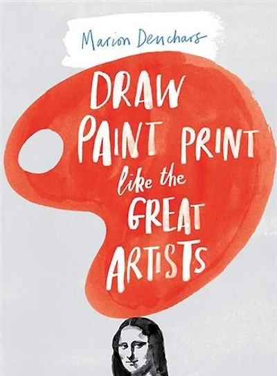 Draw Paint Print like the Great Artists: Marion Deuchars' Book of Great Artists