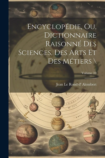 Encyclopédie, ou, Dictionnaire raisonné des sciences, des arts et des métiers \; Volume 10