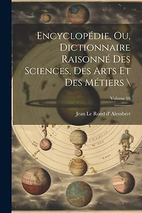 Encyclopédie, ou, Dictionnaire raisonné des sciences, des arts et des métiers \; Volume 10