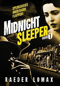 Midnight Sleeper: Speakeasies, Bootleggers, Flappers - A Gritty and Raw Jazz Age Noir on the Railroad to New York City