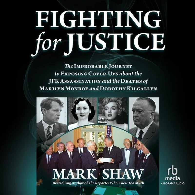 Fighting for Justice: the Improbable Journey to Exposing Cover-Ups about JFK Assassination and Deaths of Marilyn Monroe Dorothy Kilgallen