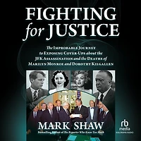 Fighting for Justice: the Improbable Journey to Exposing Cover-Ups about JFK Assassination and Deaths of Marilyn Monroe Dorothy Kilgallen