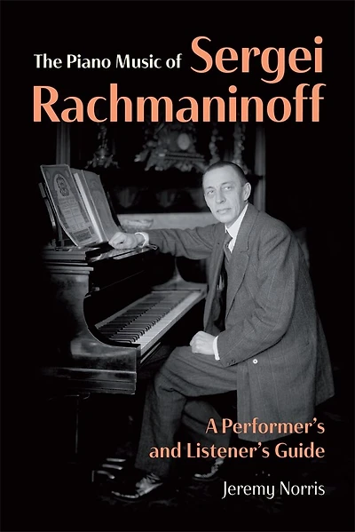 The Piano Music of Sergei Rachmaninoff: A Performer’s and Listener’s Guide