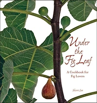 Under the Fig Leaf: A Cookbook for Fig Lovers