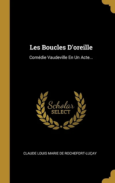 Les Boucles D'oreille: Comédie Vaudeville En Un Acte...