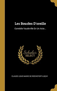 Les Boucles D'oreille: Comédie Vaudeville En Un Acte...