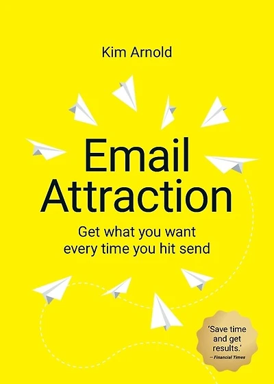 Email Attraction: Get what you want every time you hit send