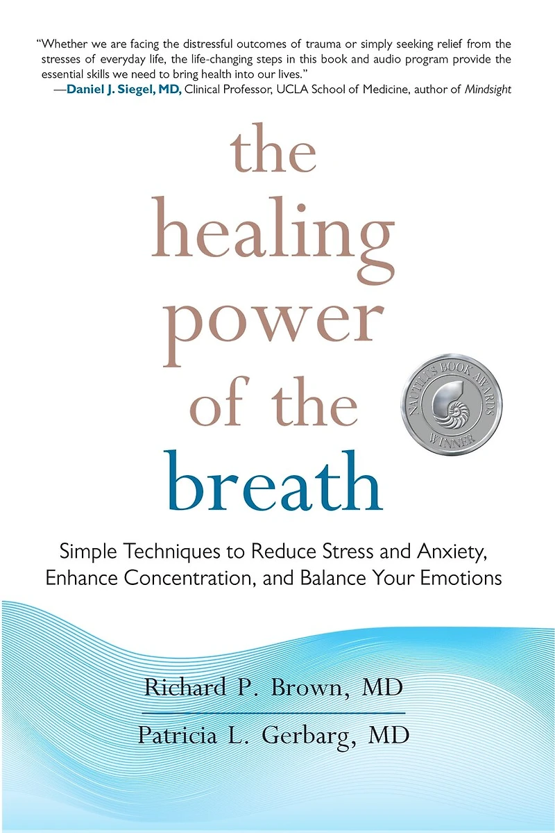 the Healing Power of Breath: Simple Techniques to Reduce Stress and Anxiety, Enhance Concentration, Balance Your Emotions