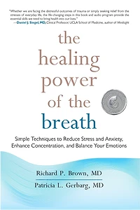 the Healing Power of Breath: Simple Techniques to Reduce Stress and Anxiety, Enhance Concentration, Balance Your Emotions