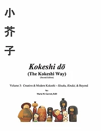 Kokeshi do  (The Kokeshi Way) Second Edition Vol 3: Volume 3:  Creative & Modern Kokeshi – Sosaku, Kindai, & Beyond