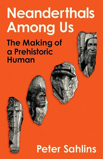 Neanderthals Among Us: The Making of a Prehistoric Human