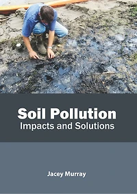 Soil Pollution: Impacts And Solutions