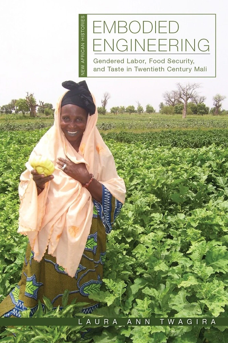 Embodied Engineering: Gendered Labor, Food Security, And Taste Twentieth-century Mali