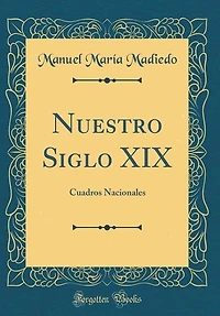 Nuestro Siglo XIX: Cuadros Nacionales (Classic Reprint)