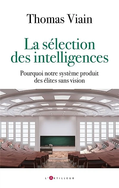La sélection des intelligences: pourquoi notre système produit des élites sans vision